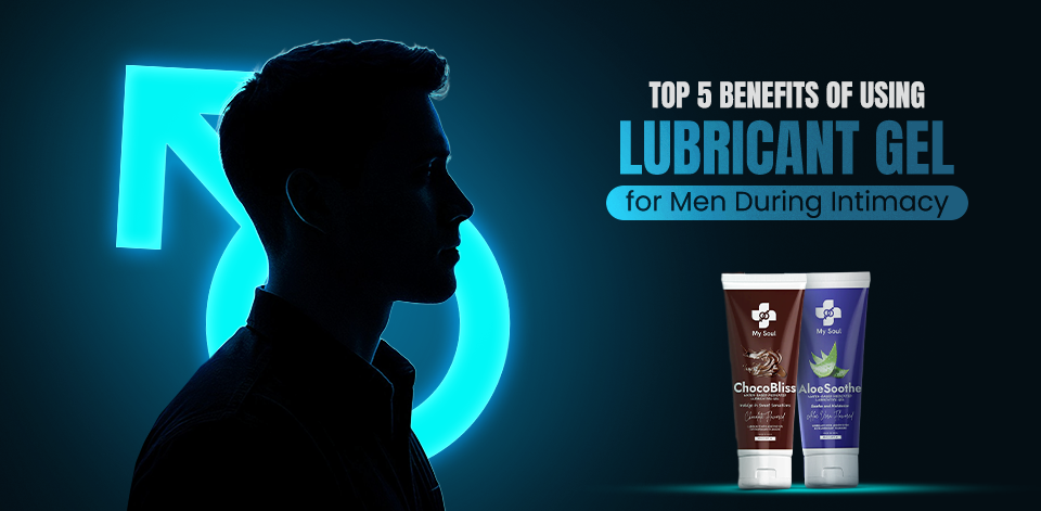 Top 5 Benefits of Using Lubricant Gel for Men During Intimacy – My Soul